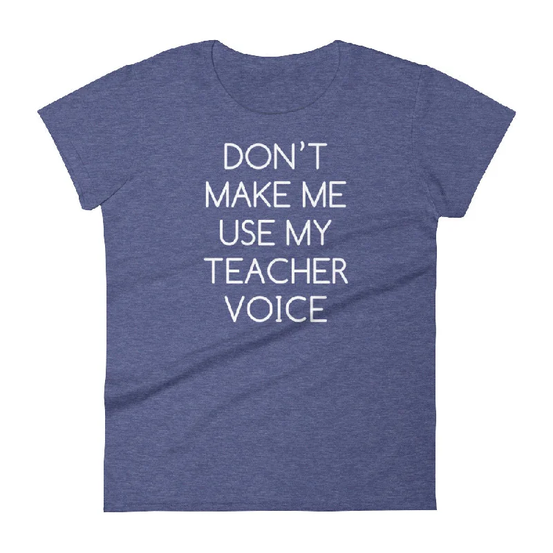 Don't Make Me Use My Teacher Voice T-Shirt (Womens) Faux Fur Fabric Real Fur Fabric Shearling Fabric